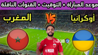 موعد وتوقيت مباراة المغرب ضد أوكرانيا في دوري الملوك والقنوات الناقلة